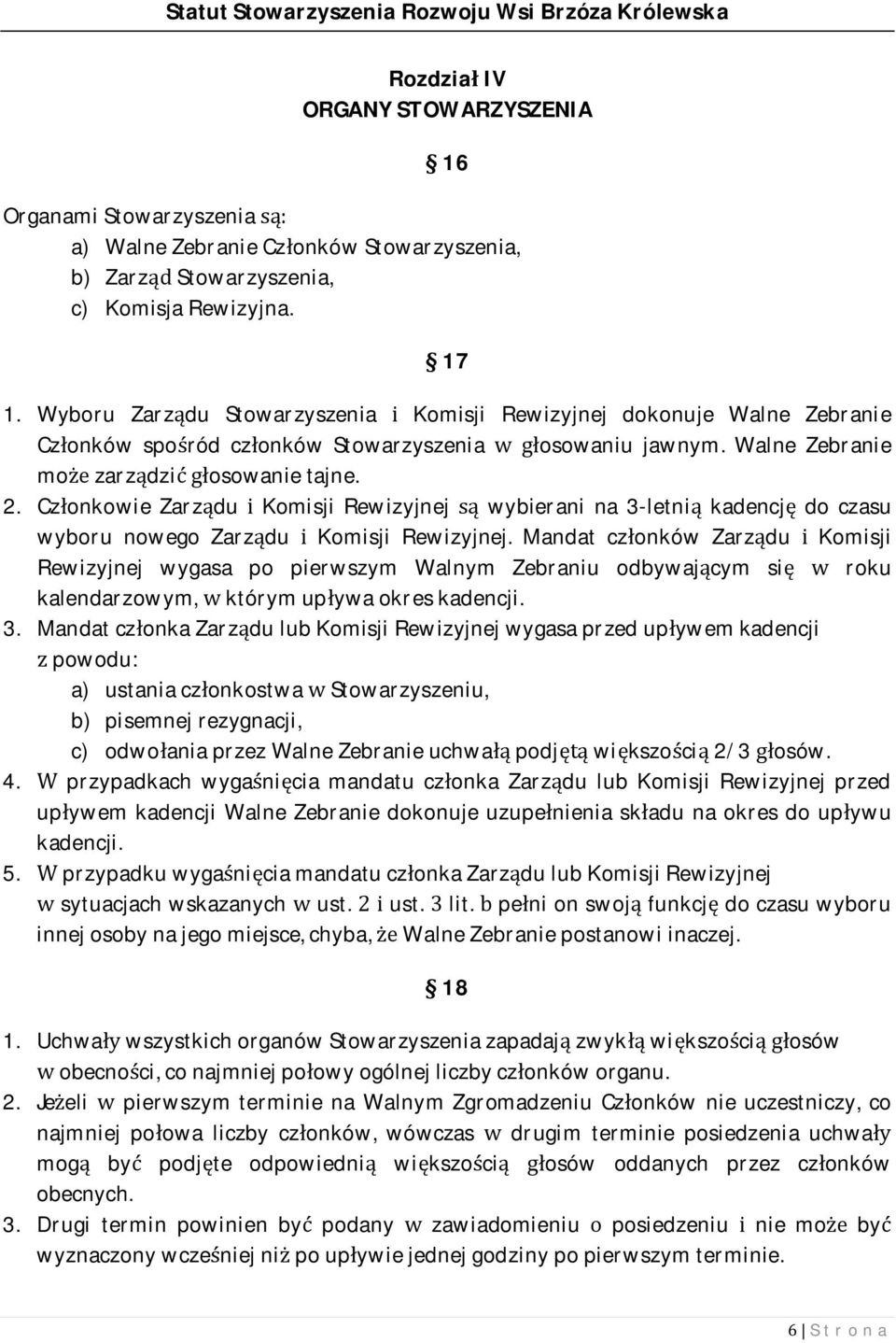 Członkowie Zarządu i Komisji Rewizyjnej są wybierani na 3-letnią kadencję do czasu wyboru nowego Zarządu i Komisji Rewizyjnej.