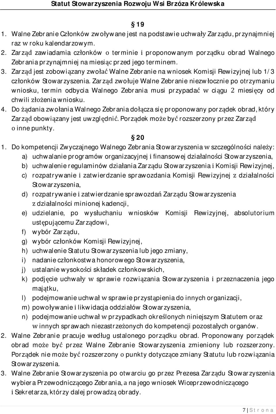 Zarząd jest zobowiązany zwołać Walne Zebranie na wniosek Komisji Rewizyjnej lub 1/3 członków Stowarzyszenia.