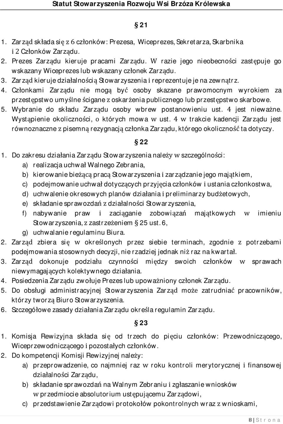 Członkami Zarządu nie mogą być osoby skazane prawomocnym wyrokiem za przestępstwo umyślne ścigane z oskarżenia publicznego lub przestępstwo skarbowe. 5.