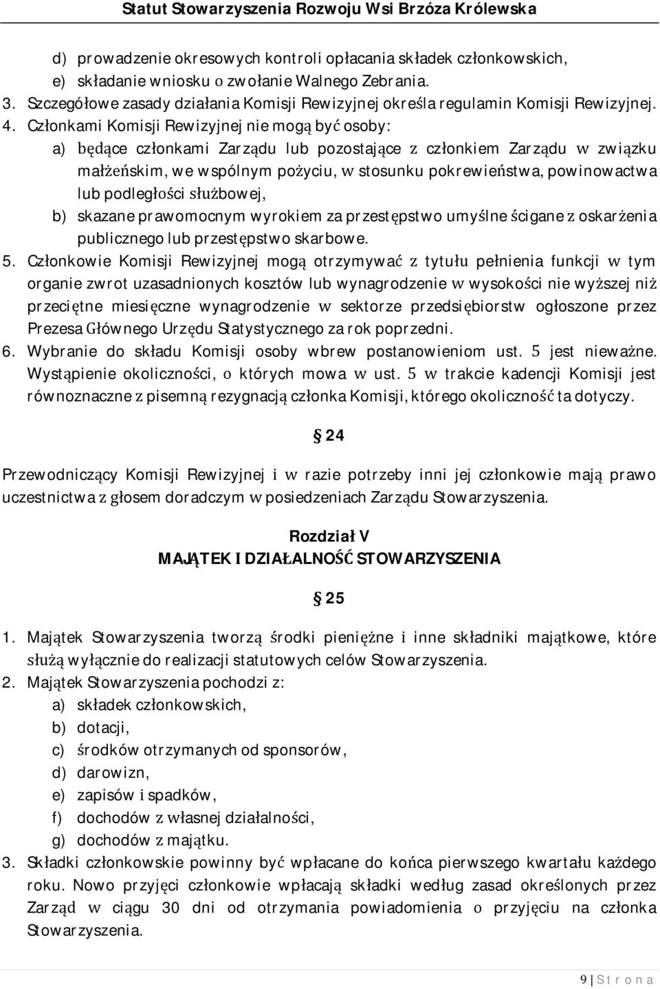 Członkami Komisji Rewizyjnej nie mogą być osoby: a) będące członkami Zarządu lub pozostające z członkiem Zarządu w związku małżeńskim, we wspólnym pożyciu, w stosunku pokrewieństwa, powinowactwa lub