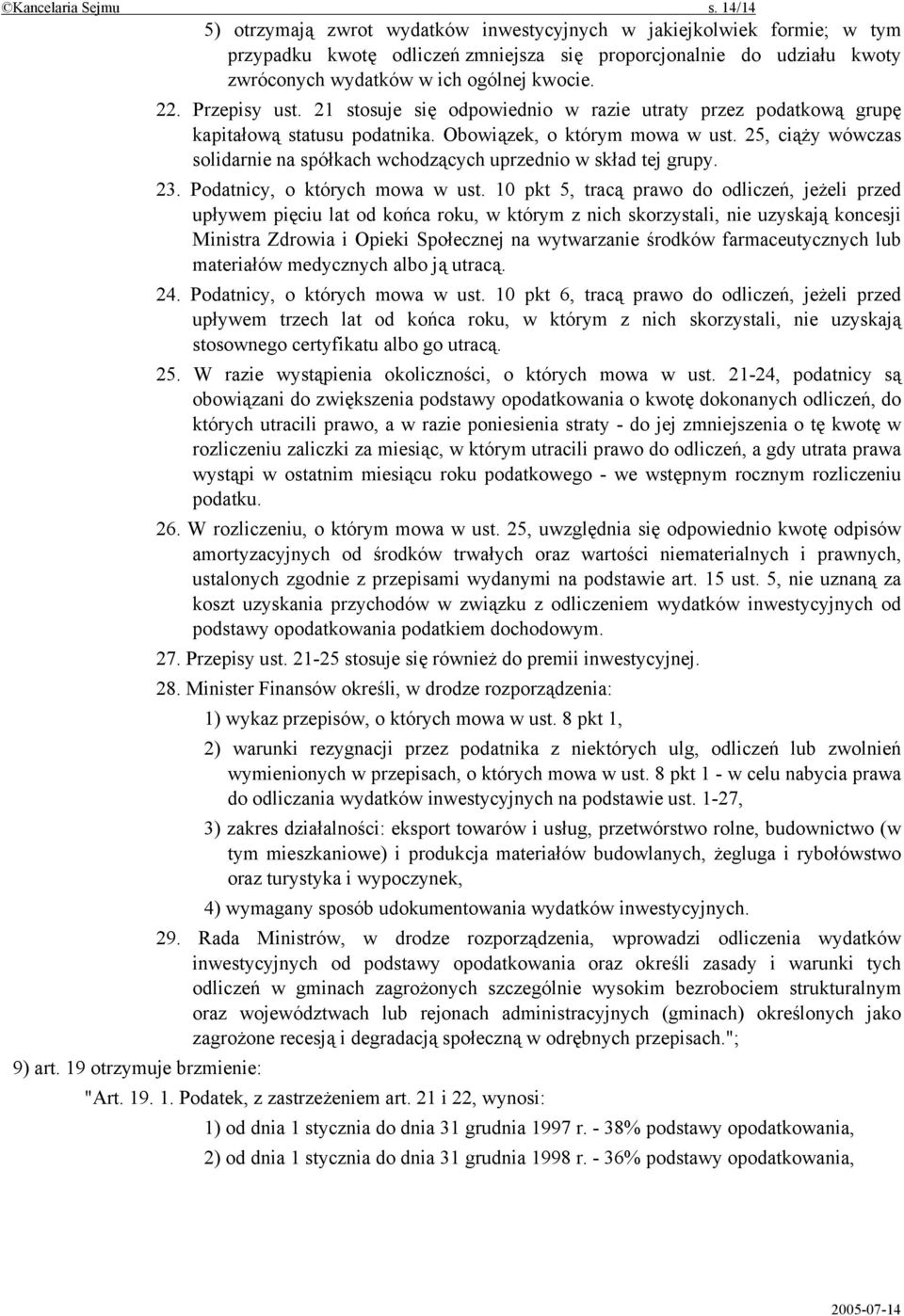 Przepisy ust. 21 stosuje się odpowiednio w razie utraty przez podatkową grupę kapitałową statusu podatnika. Obowiązek, o którym mowa w ust.