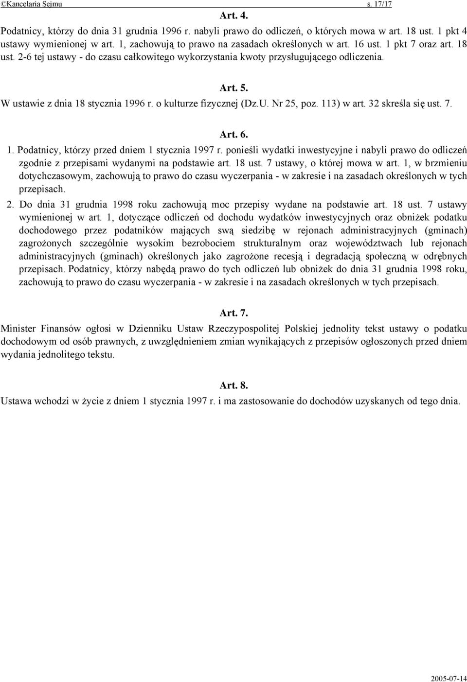 W ustawie z dnia 18 stycznia 1996 r. o kulturze fizycznej (Dz.U. Nr 25, poz. 113) w art. 32 skreśla się ust. 7. Art. 6. 1. Podatnicy, którzy przed dniem 1 stycznia 1997 r.