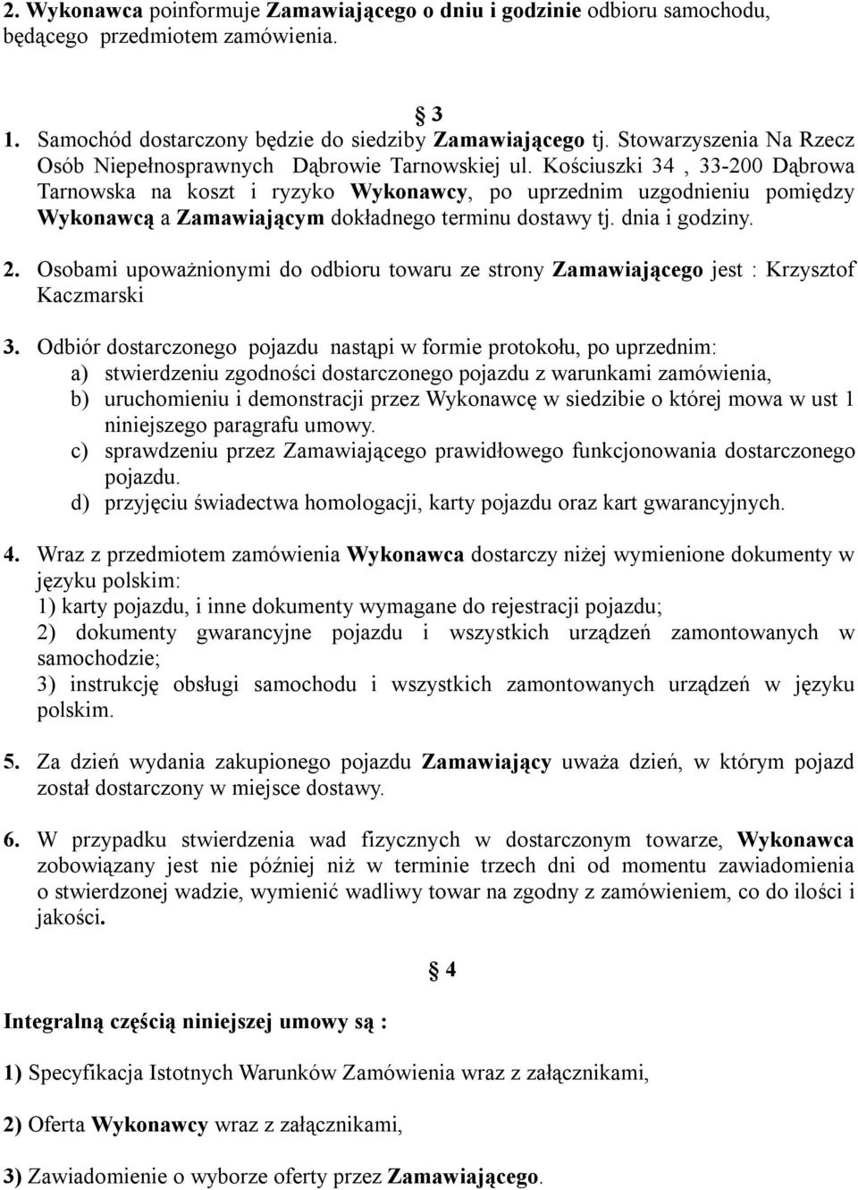 Kościuszki 34, 33-200 Dąbrowa Tarnowska na koszt i ryzyko Wykonawcy, po uprzednim uzgodnieniu pomiędzy Wykonawcą a Zamawiającym dokładnego terminu dostawy tj. dnia i godziny. 2.