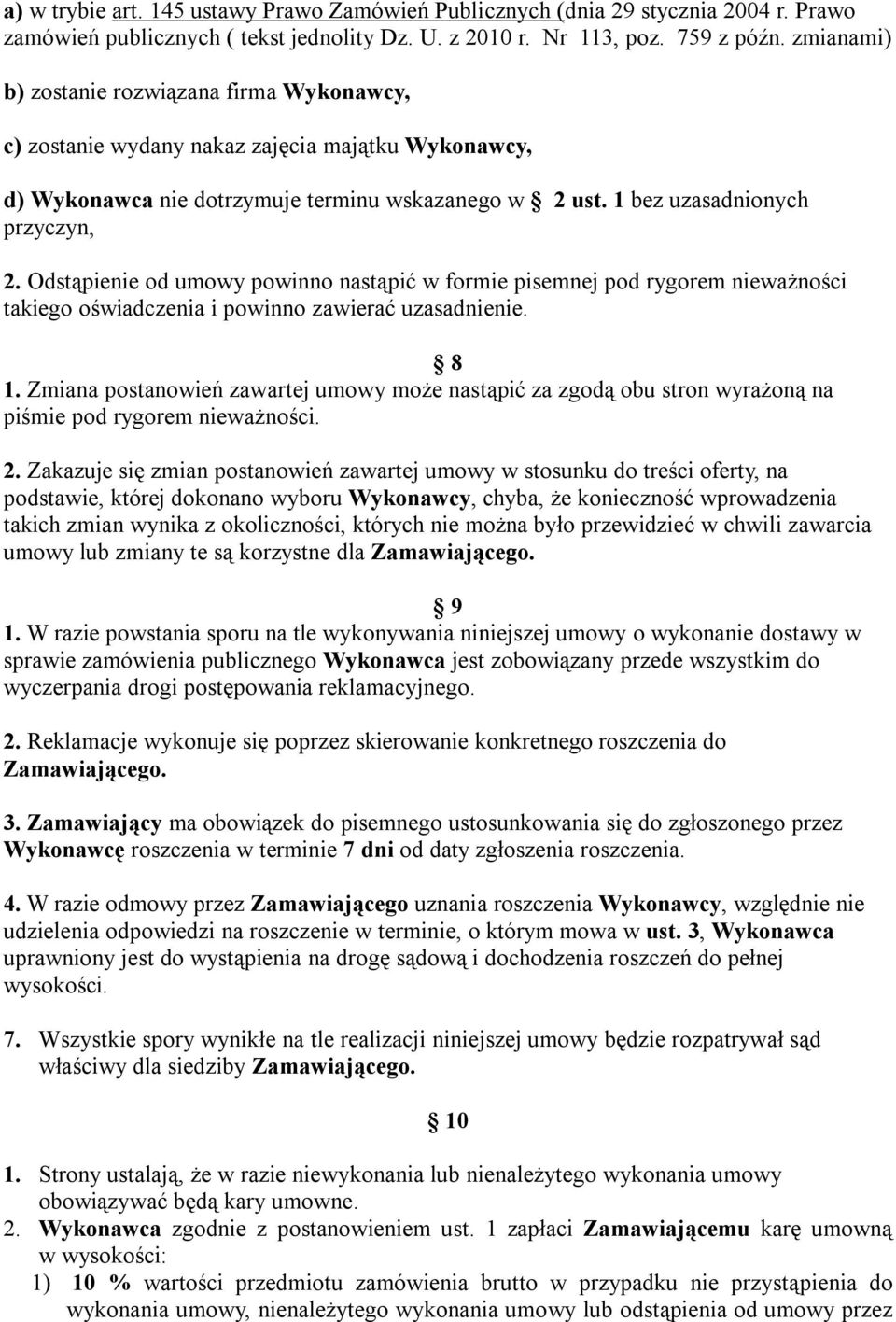 Odstąpienie od umowy powinno nastąpić w formie pisemnej pod rygorem nieważności takiego oświadczenia i powinno zawierać uzasadnienie. 8 1.