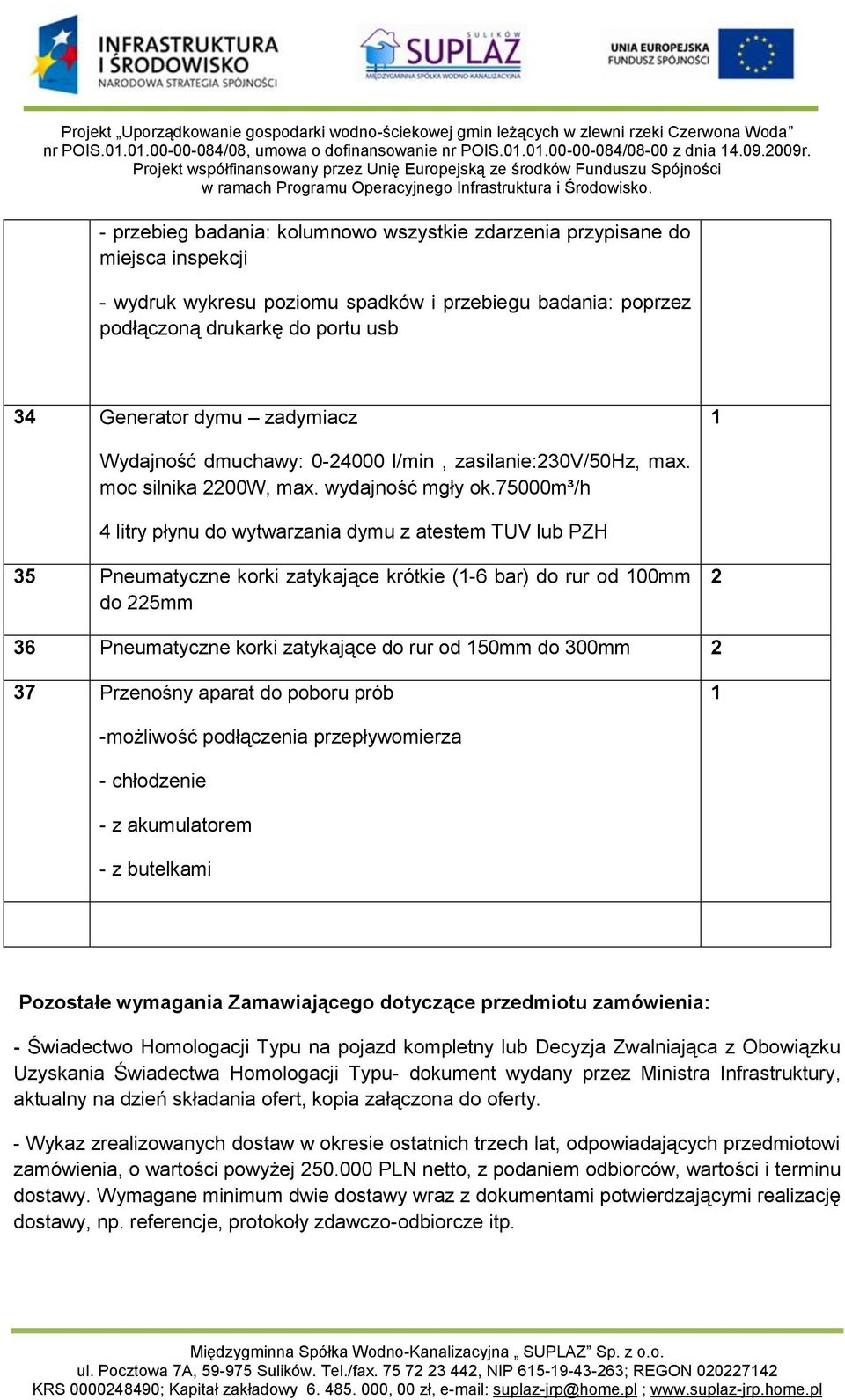 zadymiacz Wydajność dmuchawy: 0-24000 l/min, zasilanie:230v/50hz, max. moc silnika 2200W, max. wydajność mgły ok.