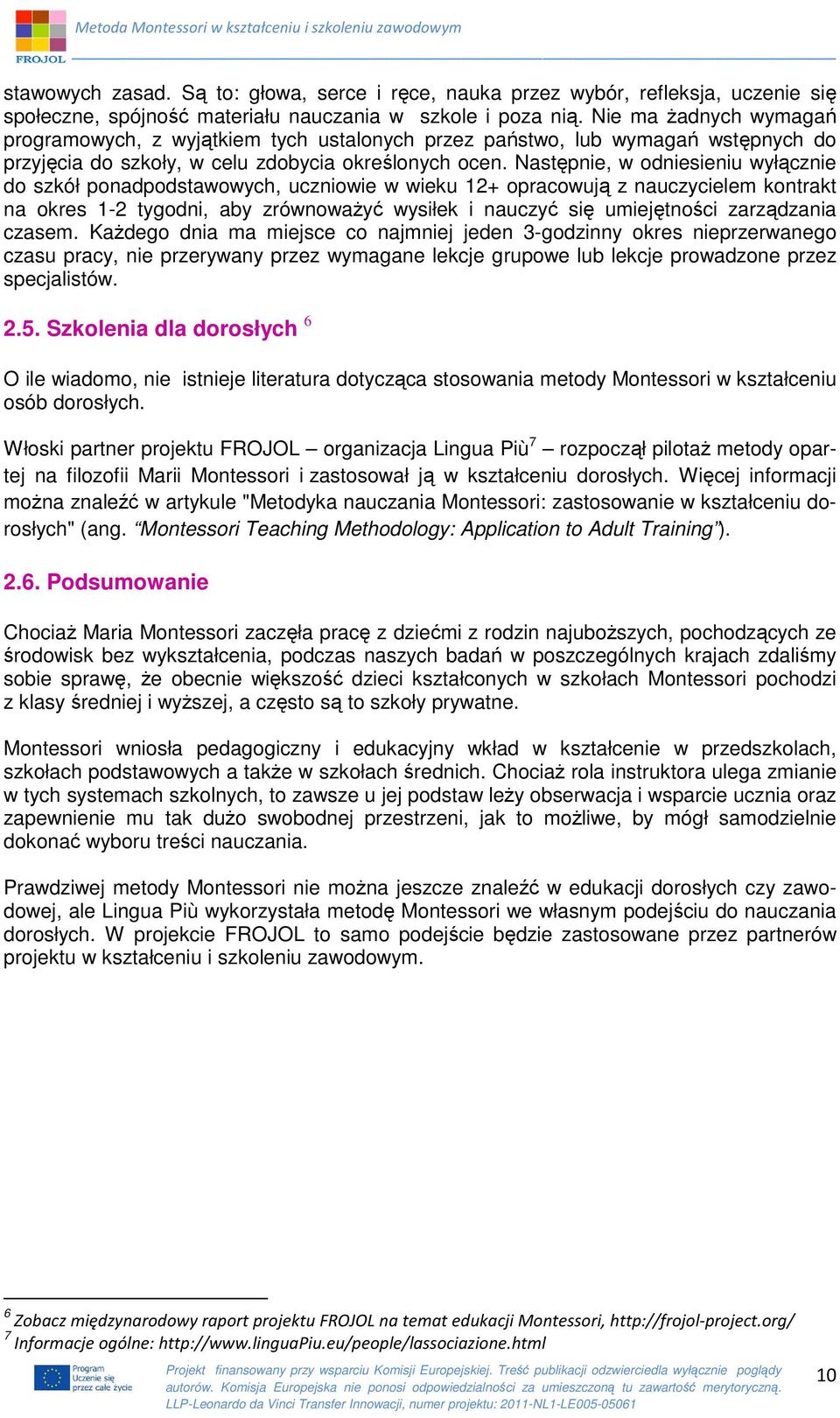 Następnie, w odniesieniu wyłącznie do szkół ponadpodstawowych, uczniowie w wieku 12+ opracowują z nauczycielem kontrakt na okres 1-2 tygodni, aby zrównoważyć wysiłek i nauczyć się umiejętności