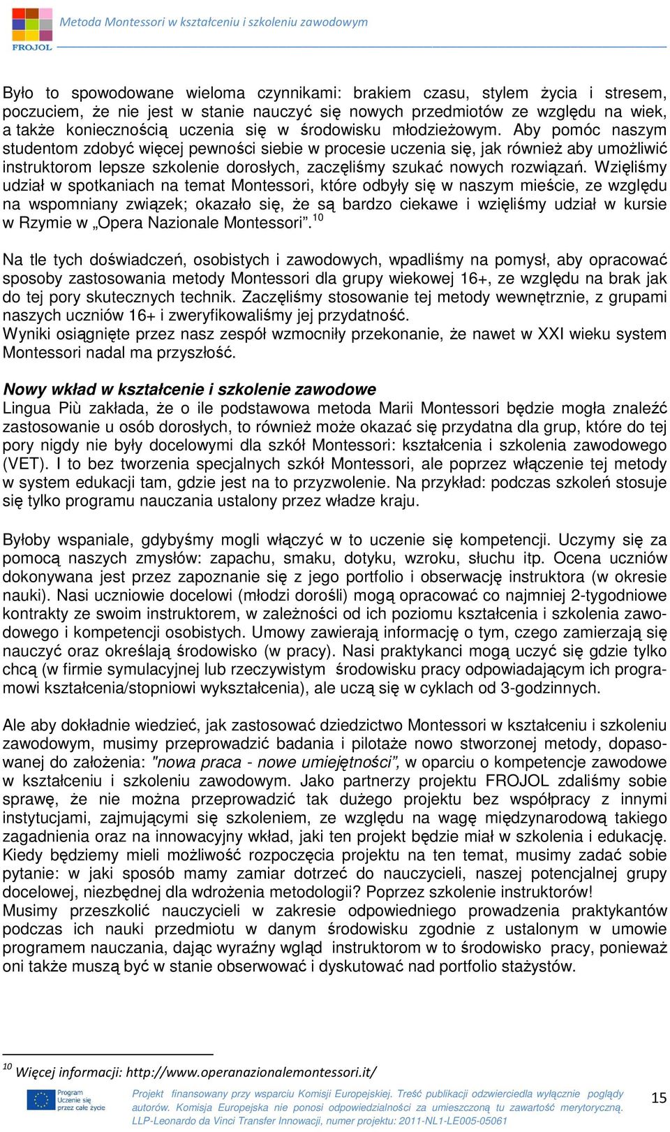 Aby pomóc naszym studentom zdobyć więcej pewności siebie w procesie uczenia się, jak również aby umożliwić instruktorom lepsze szkolenie dorosłych, zaczęliśmy szukać nowych rozwiązań.