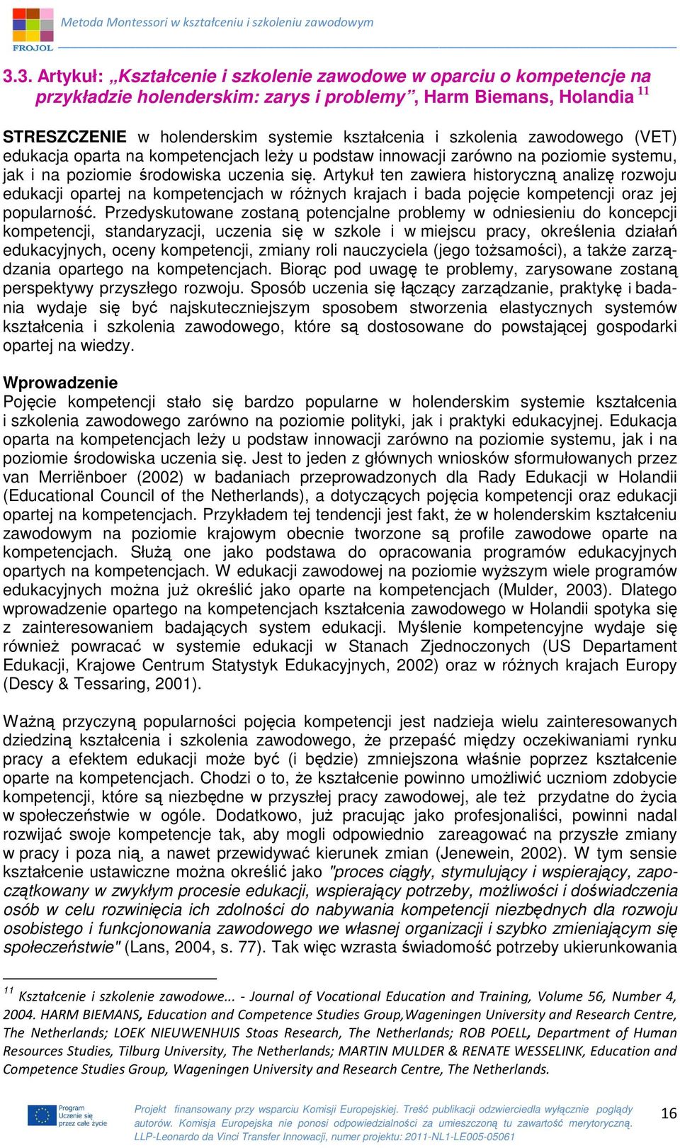 Artykuł ten zawiera historyczną analizę rozwoju edukacji opartej na kompetencjach w różnych krajach i bada pojęcie kompetencji oraz jej popularność.