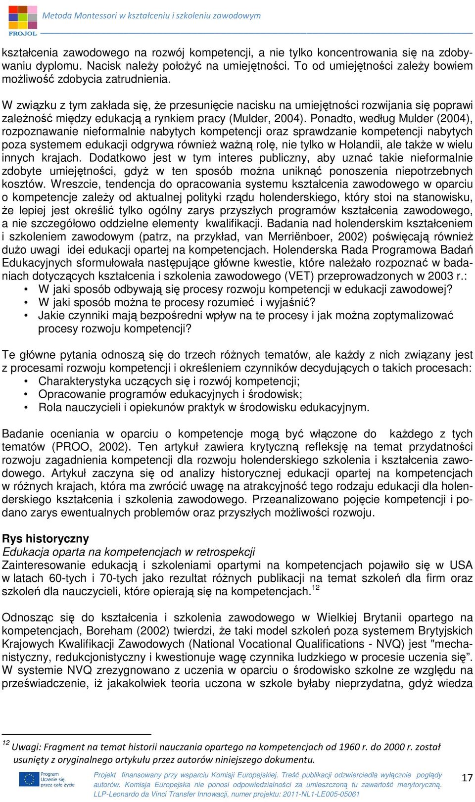 W związku z tym zakłada się, że przesunięcie nacisku na umiejętności rozwijania się poprawi zależność między edukacją a rynkiem pracy (Mulder, 2004).