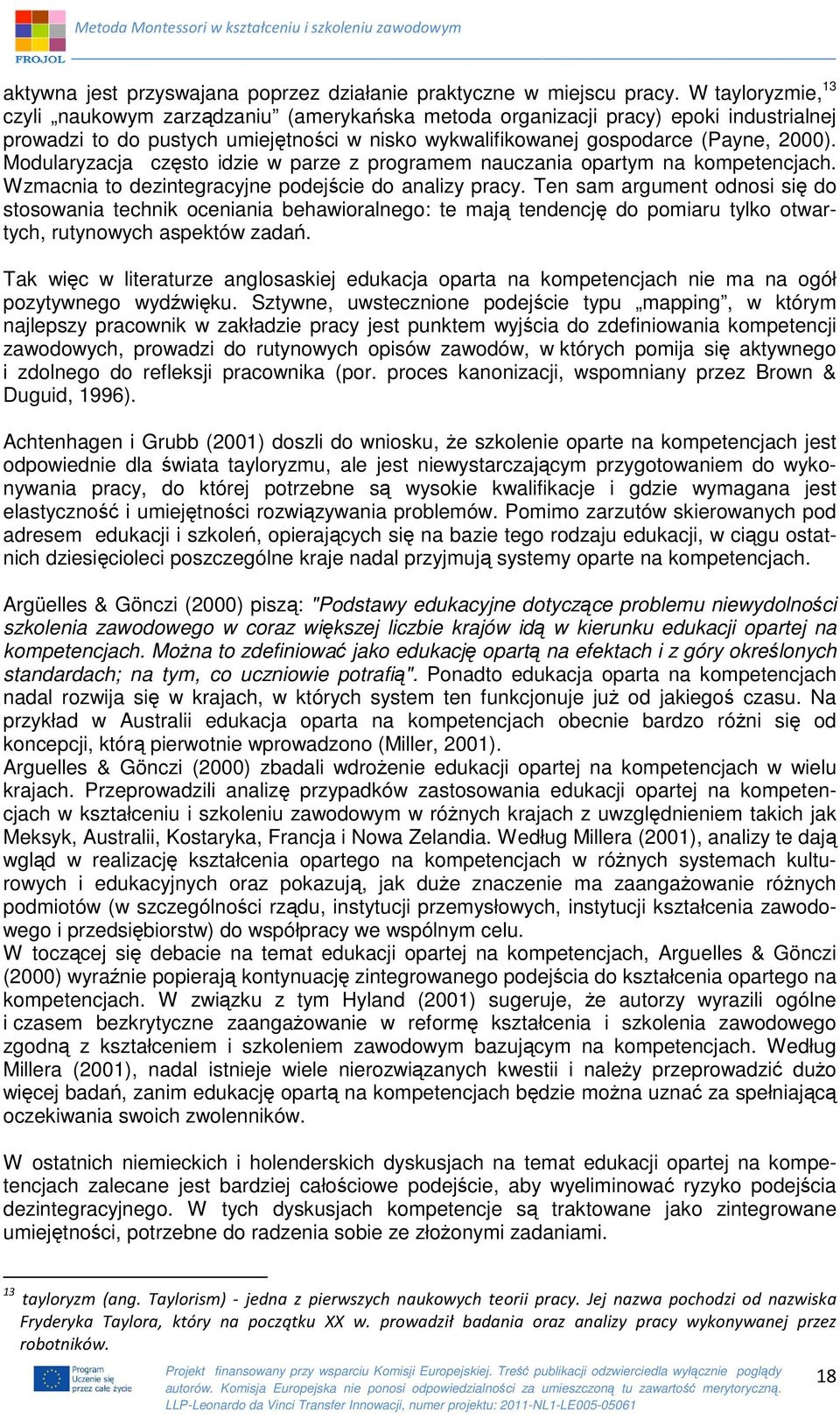 Modularyzacja często idzie w parze z programem nauczania opartym na kompetencjach. Wzmacnia to dezintegracyjne podejście do analizy pracy.