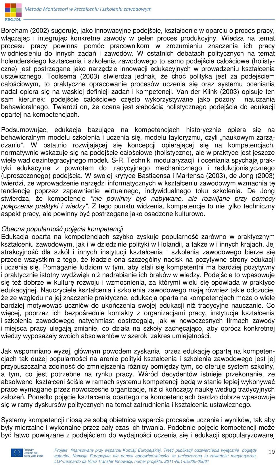 W ostatnich debatach politycznych na temat holenderskiego kształcenia i szkolenia zawodowego to samo podejście całościowe (holistyczne) jest postrzegane jako narzędzie innowacji edukacyjnych w