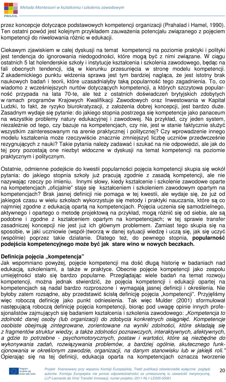 Ciekawym zjawiskiem w całej dyskusji na temat kompetencji na poziomie praktyki i polityki jest tendencja do ignorowania niedogodności, które mogą być z nimi związane.