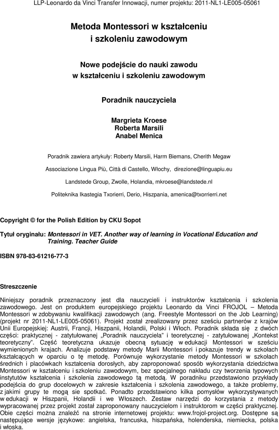 nl Politeknika Ikastegia Txorierri, Derio, Hiszpania, amenica@txorrierri.net Copyright for the Polish Edition by CKU Sopot Tytuł oryginału: Montessori in VET.