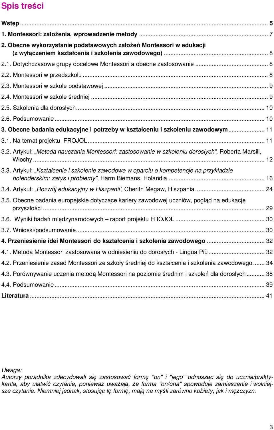 Szkolenia dla dorosłych... 10 2.6. Podsumowanie... 10 3. Obecne badania edukacyjne i potrzeby w kształceniu i szkoleniu zawodowym... 11 3.1. Na temat projektu FROJOL... 11 3.2. Artykuł: Metoda nauczania Montessori: zastosowanie w szkoleniu dorosłych, Roberta Marsili, Włochy.