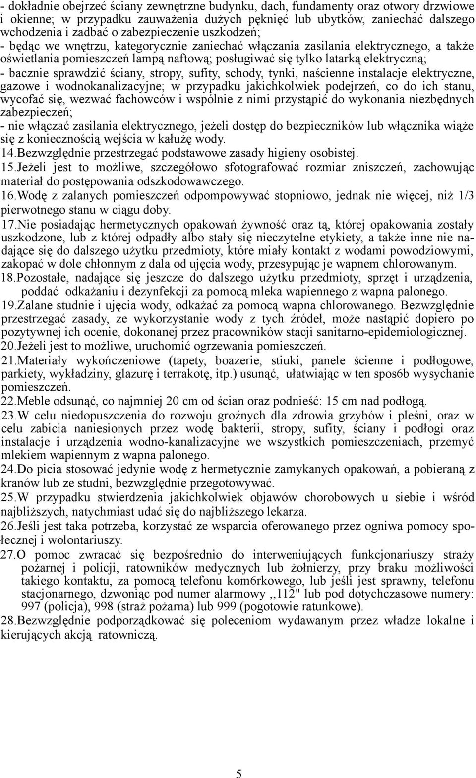 bacznie sprawdzić ściany, stropy, sufity, schody, tynki, naścienne instalacje elektryczne, gazowe i wodnokanalizacyjne; w przypadku jakichkolwiek podejrzeń, co do ich stanu, wycofać się, wezwać