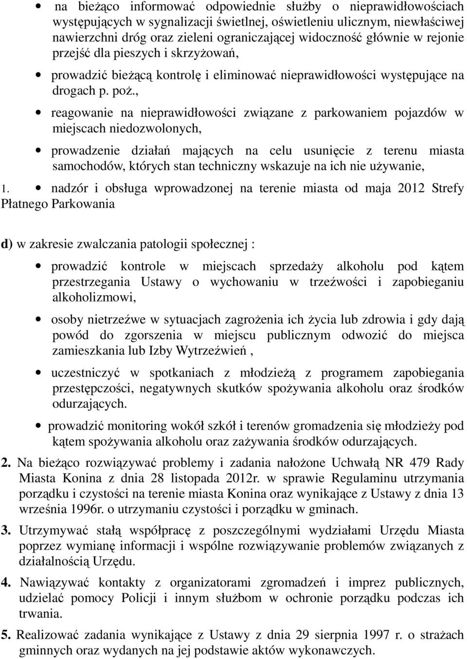 , reagowanie na nieprawidłowości związane z parkowaniem pojazdów w miejscach niedozwolonych, prowadzenie działań mających na celu usunięcie z terenu miasta samochodów, których stan techniczny