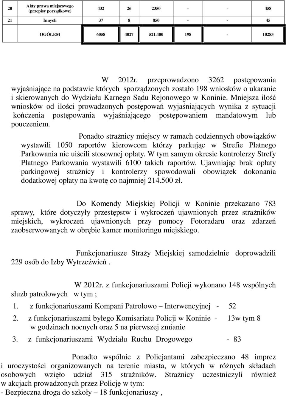 Mniejsza ilość wniosków od ilości prowadzonych postępowań wyjaśniających wynika z sytuacji kończenia postępowania wyjaśniającego postępowaniem mandatowym lub pouczeniem.