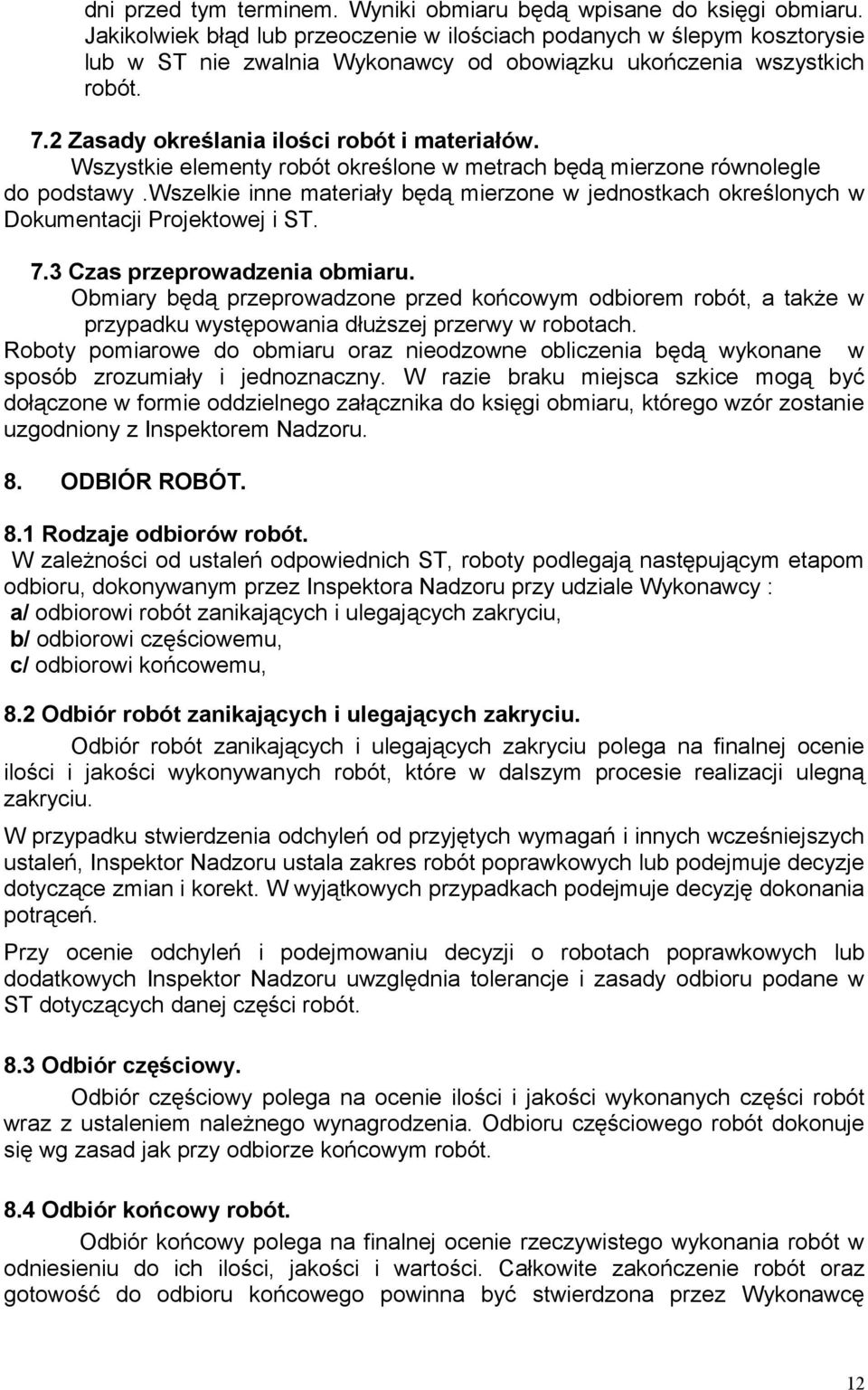 Wszystkie elementy robót określone w metrach będą mierzone równolegle do podstawy.wszelkie inne materiały będą mierzone w jednostkach określonych w Dokumentacji Projektowej i ST. 7.