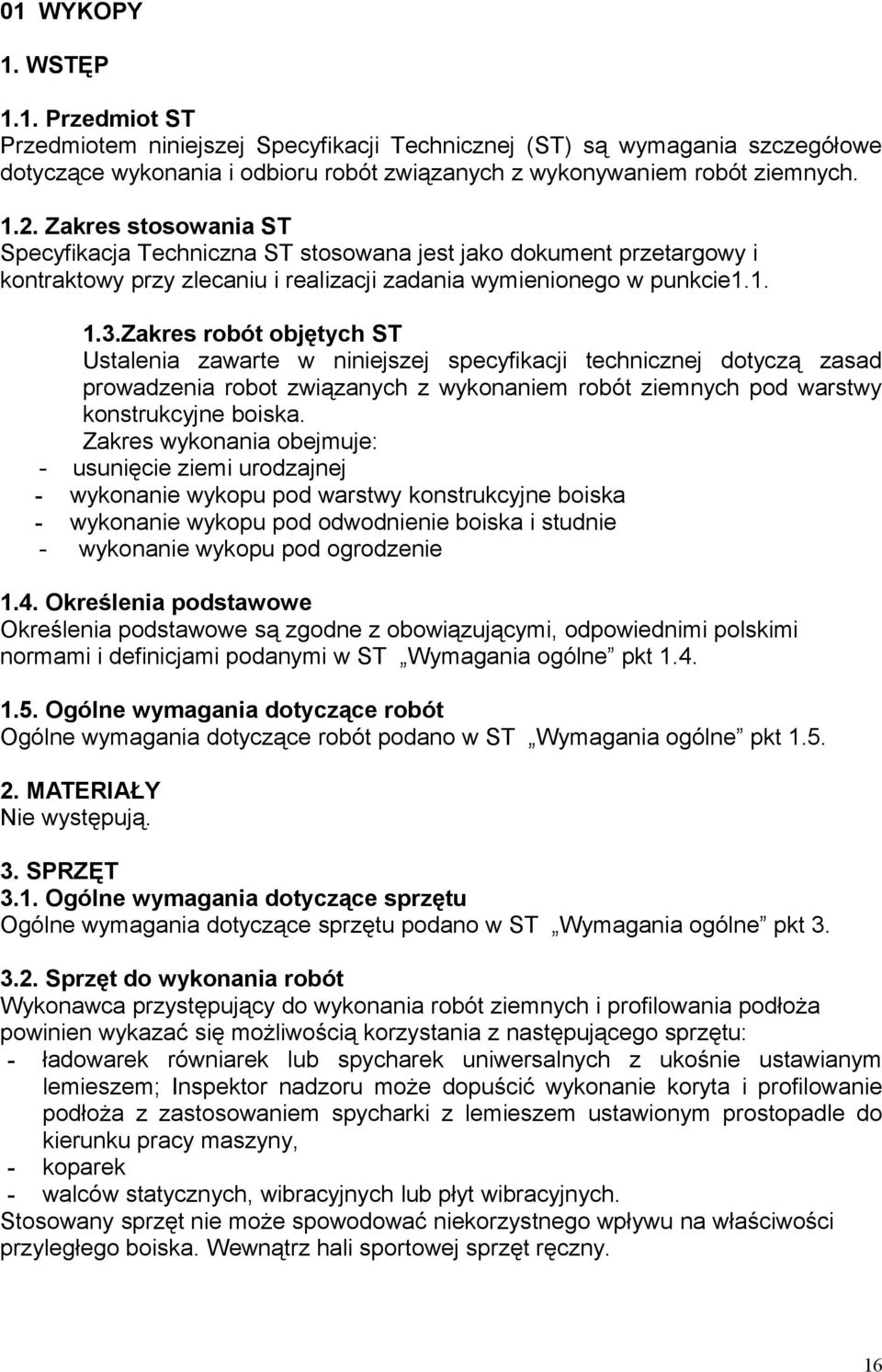 Zakres robót objętych ST Ustalenia zawarte w niniejszej specyfikacji technicznej dotyczą zasad prowadzenia robot związanych z wykonaniem robót ziemnych pod warstwy konstrukcyjne boiska.