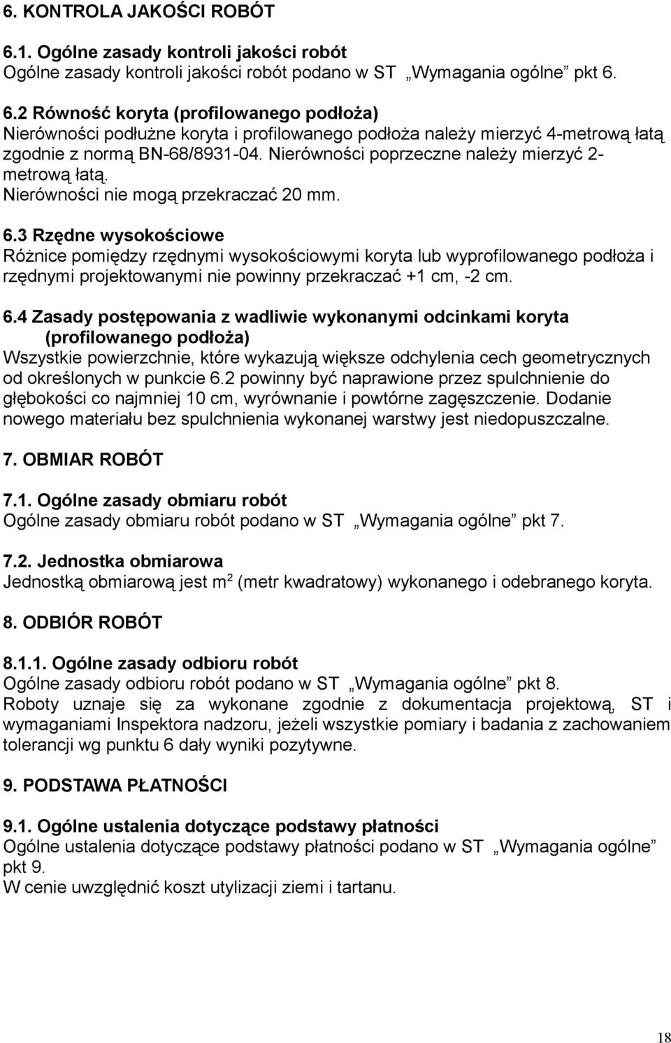 3 Rzędne wysokościowe Różnice pomiędzy rzędnymi wysokościowymi koryta lub wyprofilowanego podłoża i rzędnymi projektowanymi nie powinny przekraczać +1 cm, -2 cm. 6.