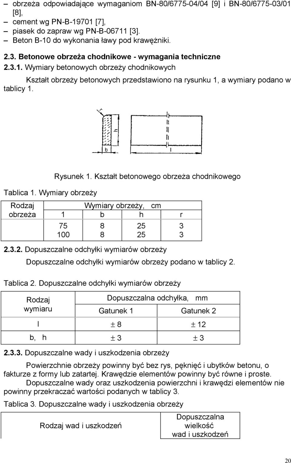 Kształt betonowego obrzeża chodnikowego Rodzaj Wymiary obrzeży, cm obrzeża 1 b h r 75 100 8 8 25 25 2.3.2. Dopuszczalne odchyłki wymiarów obrzeży Dopuszczalne odchyłki wymiarów obrzeży podano w tablicy 2.