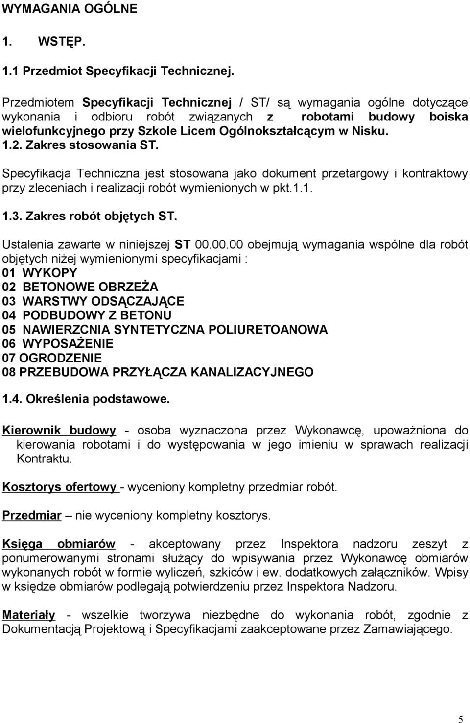 2. Zakres stosowania ST. Specyfikacja Techniczna jest stosowana jako dokument przetargowy i kontraktowy przy zleceniach i realizacji robót wymienionych w pkt.1.1. 1.3. Zakres robót objętych ST.