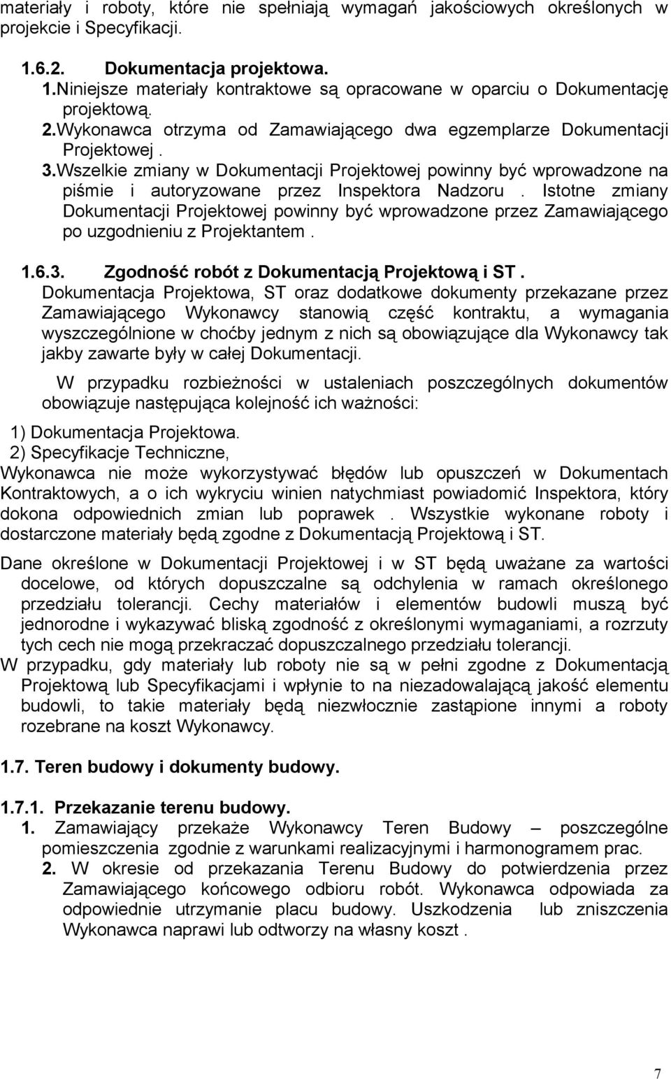 Istotne zmiany Dokumentacji Projektowej powinny być wprowadzone przez Zamawiającego po uzgodnieniu z Projektantem. 1.6.3. Zgodność robót z Dokumentacją Projektową i ST.