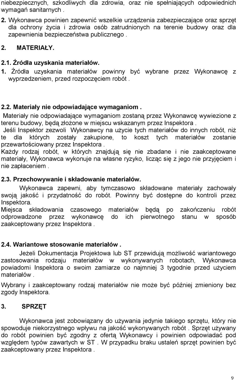 MATERIAŁY. 2.1. Źródła uzyskania materiałów. 1. Źródła uzyskania materiałów powinny być wybrane przez Wykonawcę z wyprzedzeniem, przed rozpoczęciem robót. 2.2. Materiały nie odpowiadające wymaganiom.