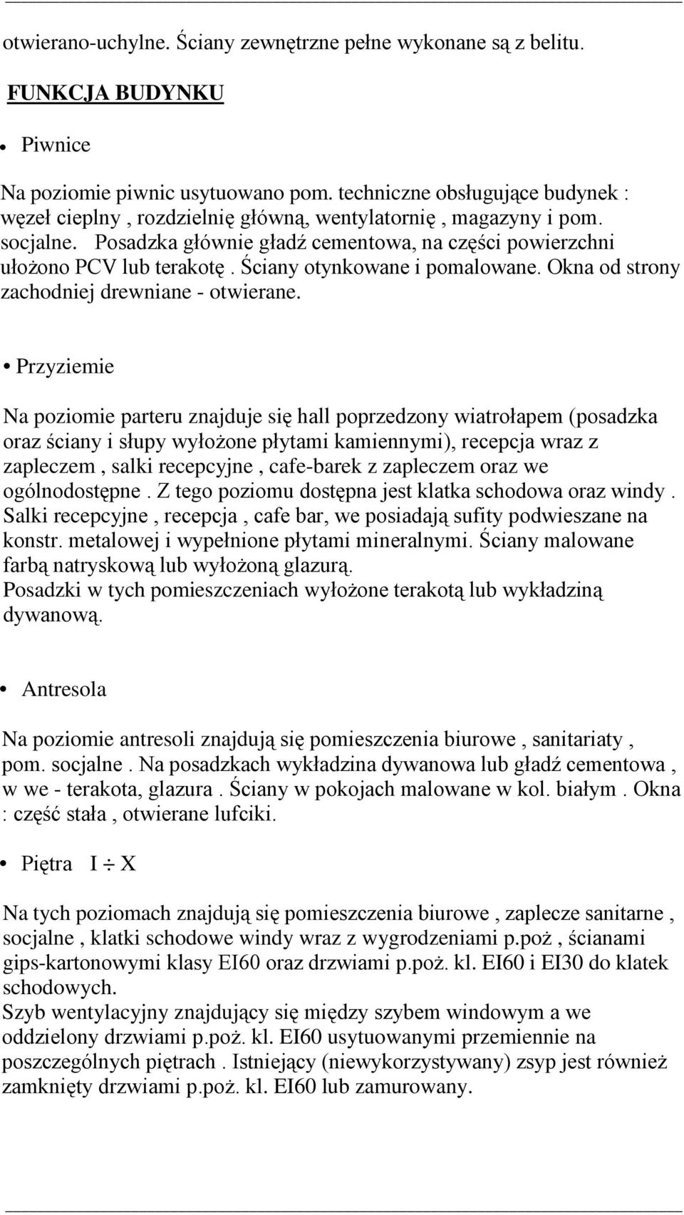 Ściany otynkowane i pomalowane. Okna od strony zachodniej drewniane - otwierane.