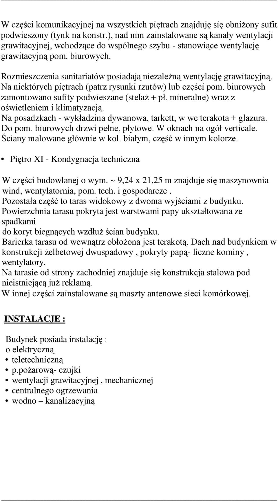 Rozmieszczenia sanitariatów posiadają niezależną wentylację grawitacyjną. Na niektórych piętrach (patrz rysunki rzutów) lub części pom. biurowych zamontowano sufity podwieszane (stelaż + pł.