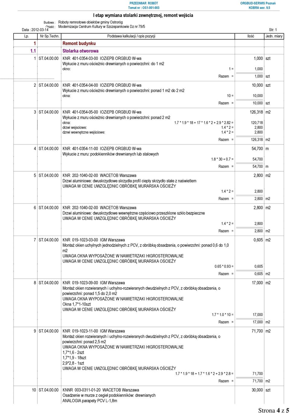 04.00.00 KNR 401-0354-05-00 IOZiEPB ORGBUD W-wa 126,318 m2 Wykucie z muru ościeżnic drewnianych o powierzchni: ponad 2 m2 okna: 1.7 * 1.9 * 18 + 17 * 1.6 * 2 + 2.9 * 2.82 = 120,718 drzwi wejsciowe: 1.