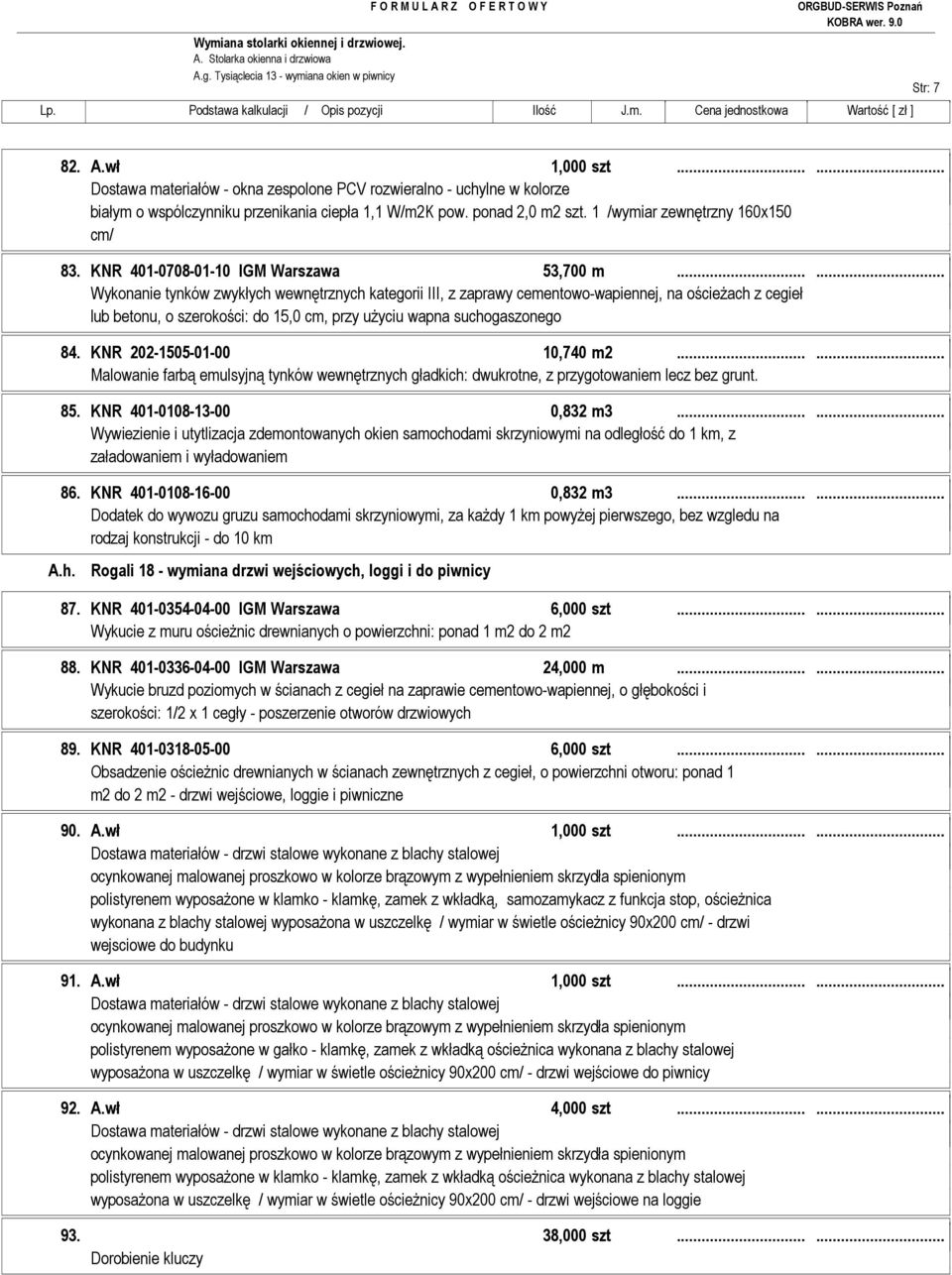 KNR 401-0708-01-10 IGM Warszawa 53,700 m...... lub betonu, o szerokości: do 15,0 cm, przy uŝyciu wapna suchogaszonego 84. KNR 202-1505-01-00 10,740 m2...... 85. KNR 401-0108-13-00 0,832 m3.