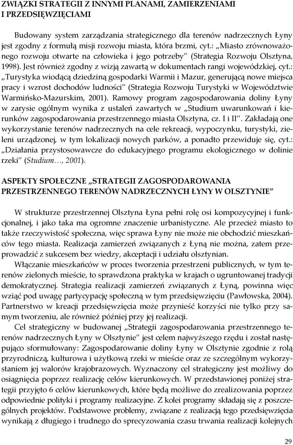 : Turystyka wiodącą dziedziną gospodarki Warmii i Mazur, generującą nowe miejsca pracy i wzrost dochodów ludności (Strategia Rozwoju Turystyki w Województwie Warmińsko Mazurskim, 2001).