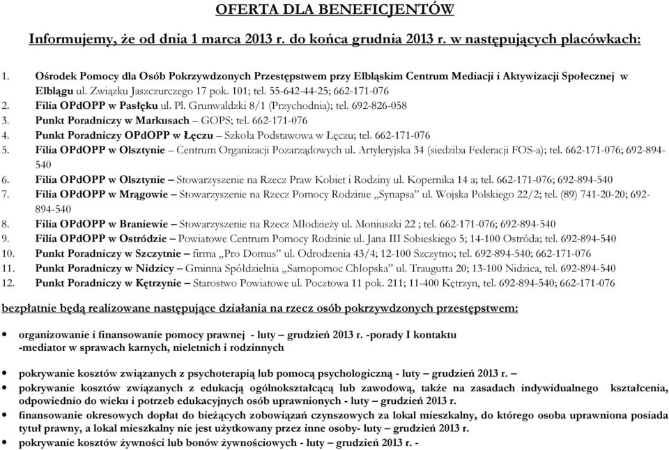 Filia OPdOPP w Pasłęku ul. Pl. Grunwaldzki 8/1 (Przychodnia); tel. 692-826-058 3. Poradniczy w Markusach GOPS; tel. 662-171-076 4. Poradniczy OPdOPP w Łęczu Szkoła Podstawowa w Łęczu; tel.