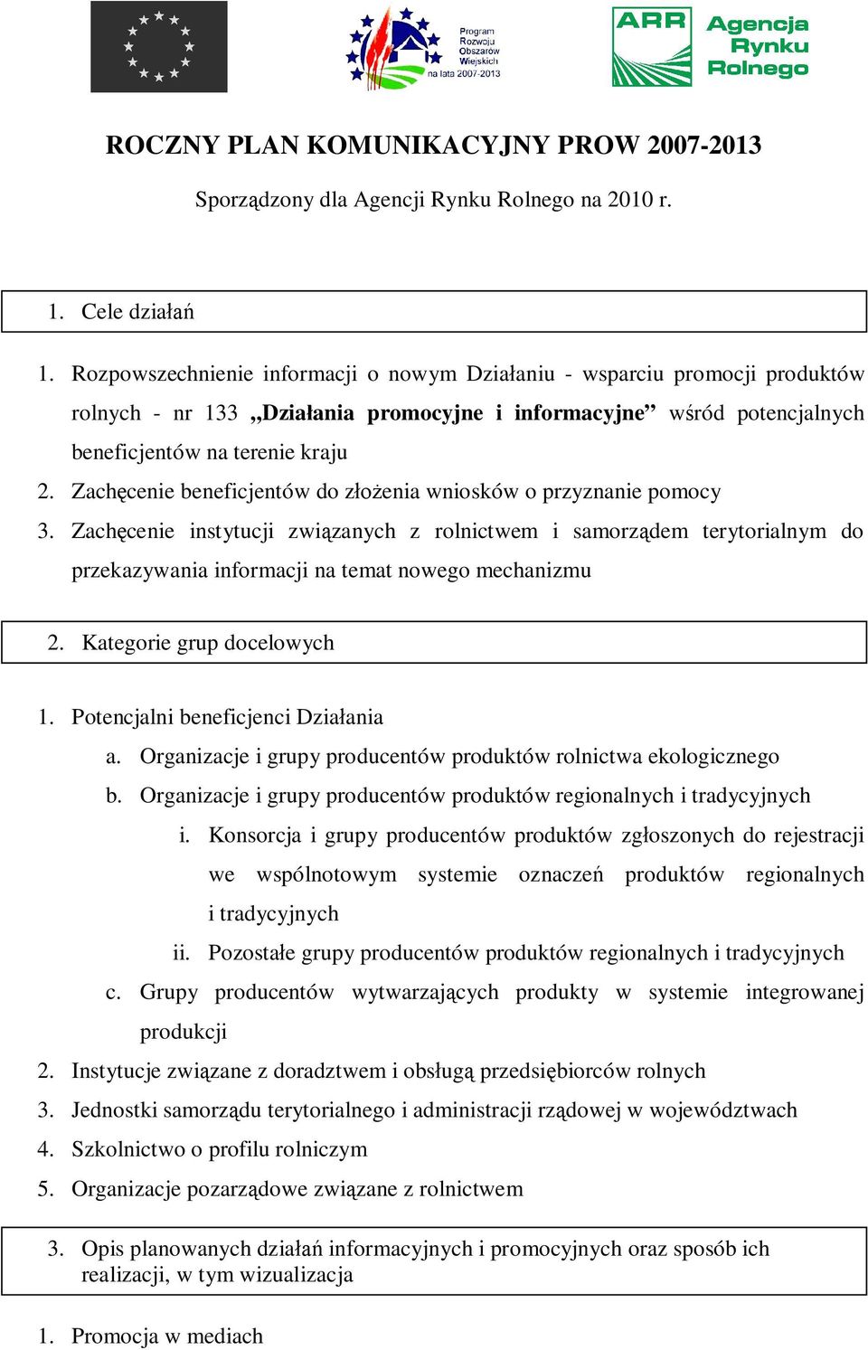 Zachęcenie beneficjentów do złożenia wniosków o przyznanie pomocy 3. Zachęcenie instytucji związanych z rolnictwem i samorządem terytorialnym do przekazywania informacji na temat nowego mechanizmu 2.