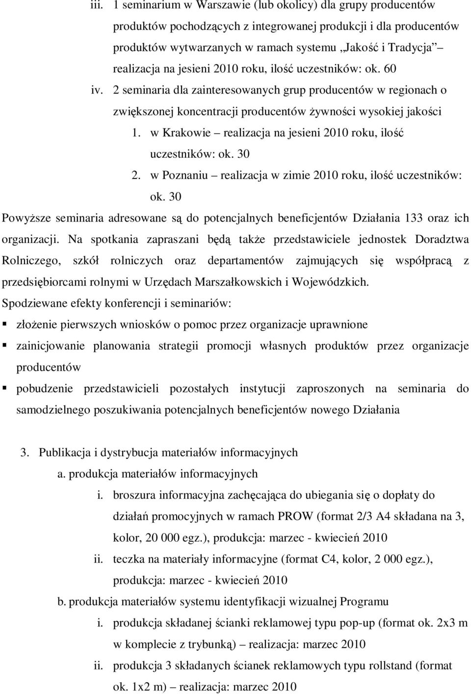 w Krakowie realizacja na jesieni 2010 roku, ilość uczestników: ok. 30 2. w Poznaniu realizacja w zimie 2010 roku, ilość uczestników: ok.