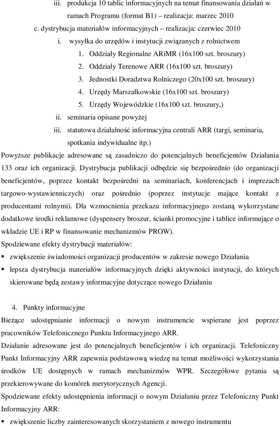 Jednostki Doradztwa Rolniczego (20x100 szt. broszury) 4. Urzędy Marszałkowskie (16x100 szt. broszury) 5. Urzędy Wojewódzkie (16x100 szt. broszury,) ii. seminaria opisane powyżej iii.