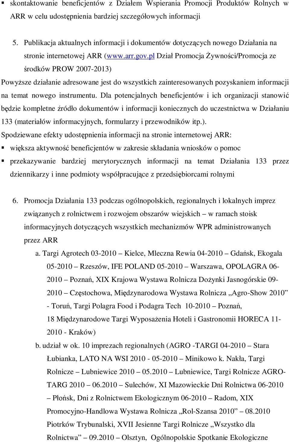 pl Dział Promocja Żywności/Promocja ze środków PROW 2007-2013) Powyższe działanie adresowane jest do wszystkich zainteresowanych pozyskaniem informacji na temat nowego instrumentu.