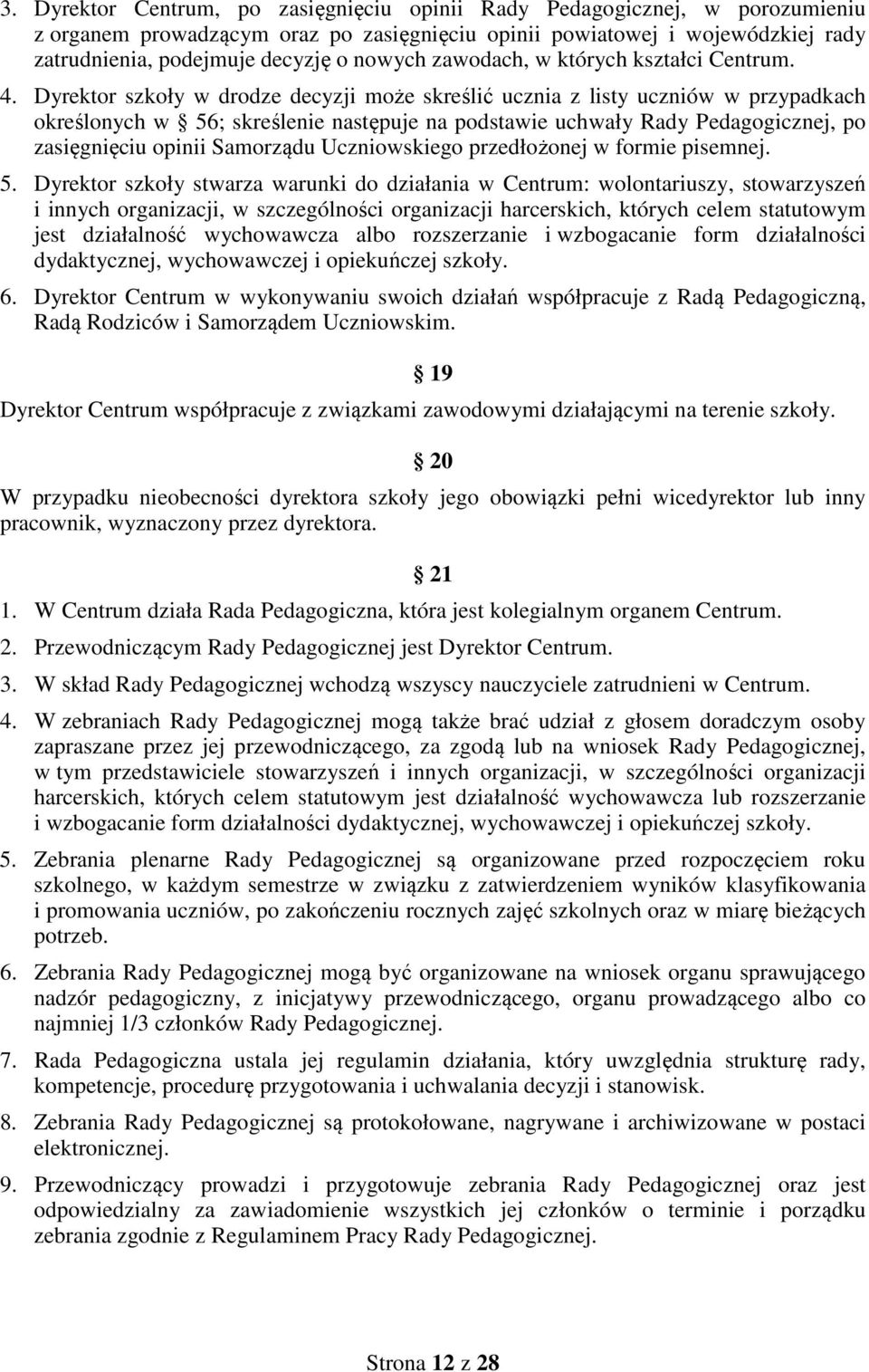 Dyrektor szkoły w drodze decyzji może skreślić ucznia z listy uczniów w przypadkach określonych w 56; skreślenie następuje na podstawie uchwały Rady Pedagogicznej, po zasięgnięciu opinii Samorządu