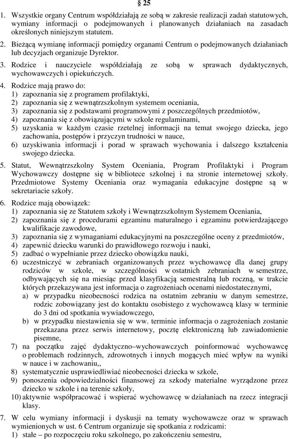 Rodzice i nauczyciele współdziałają ze sobą w sprawach dydaktycznych, wychowawczych i opiekuńczych. 4.