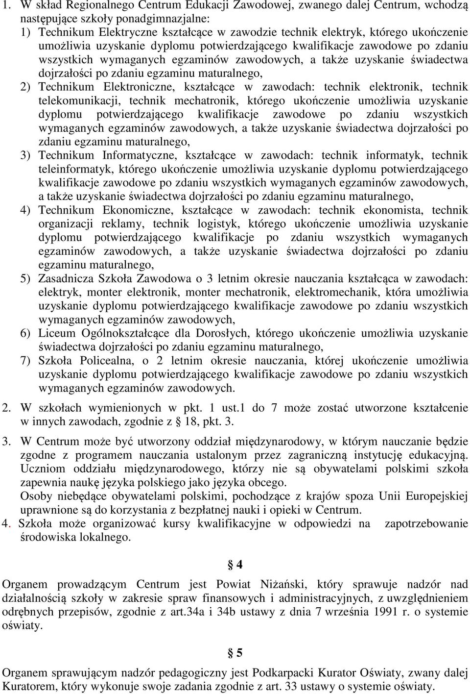 maturalnego, 2) Technikum Elektroniczne, kształcące w zawodach: technik elektronik, technik telekomunikacji, technik mechatronik, którego  maturalnego, 3) Technikum Informatyczne, kształcące w