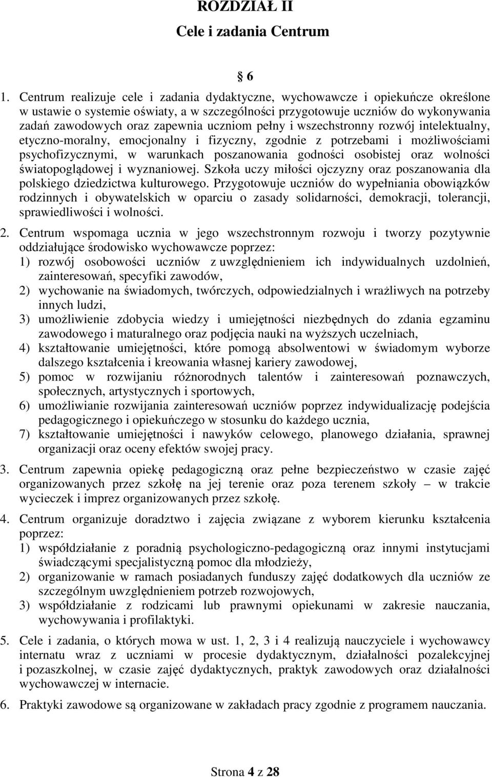 uczniom pełny i wszechstronny rozwój intelektualny, etyczno-moralny, emocjonalny i fizyczny, zgodnie z potrzebami i możliwościami psychofizycznymi, w warunkach poszanowania godności osobistej oraz