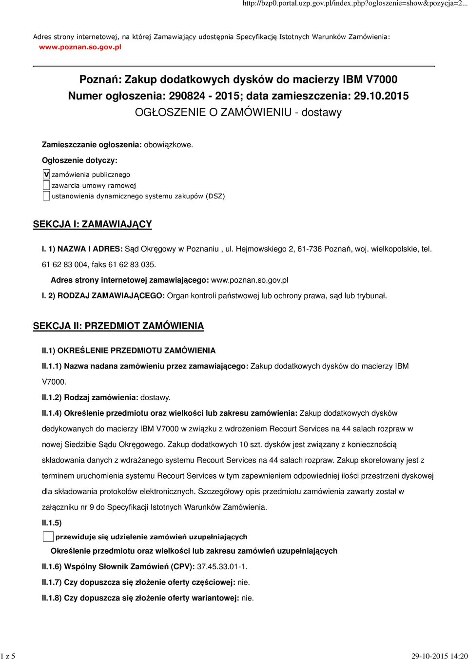 Ogłoszenie dotyczy: V zamówienia publicznego zawarcia umowy ramowej ustanowienia dynamicznego systemu zakupów (DSZ) SEKCJA I: ZAMAWIAJĄCY I. 1) NAZWA I ADRES: Sąd Okręgowy w Poznaniu, ul.