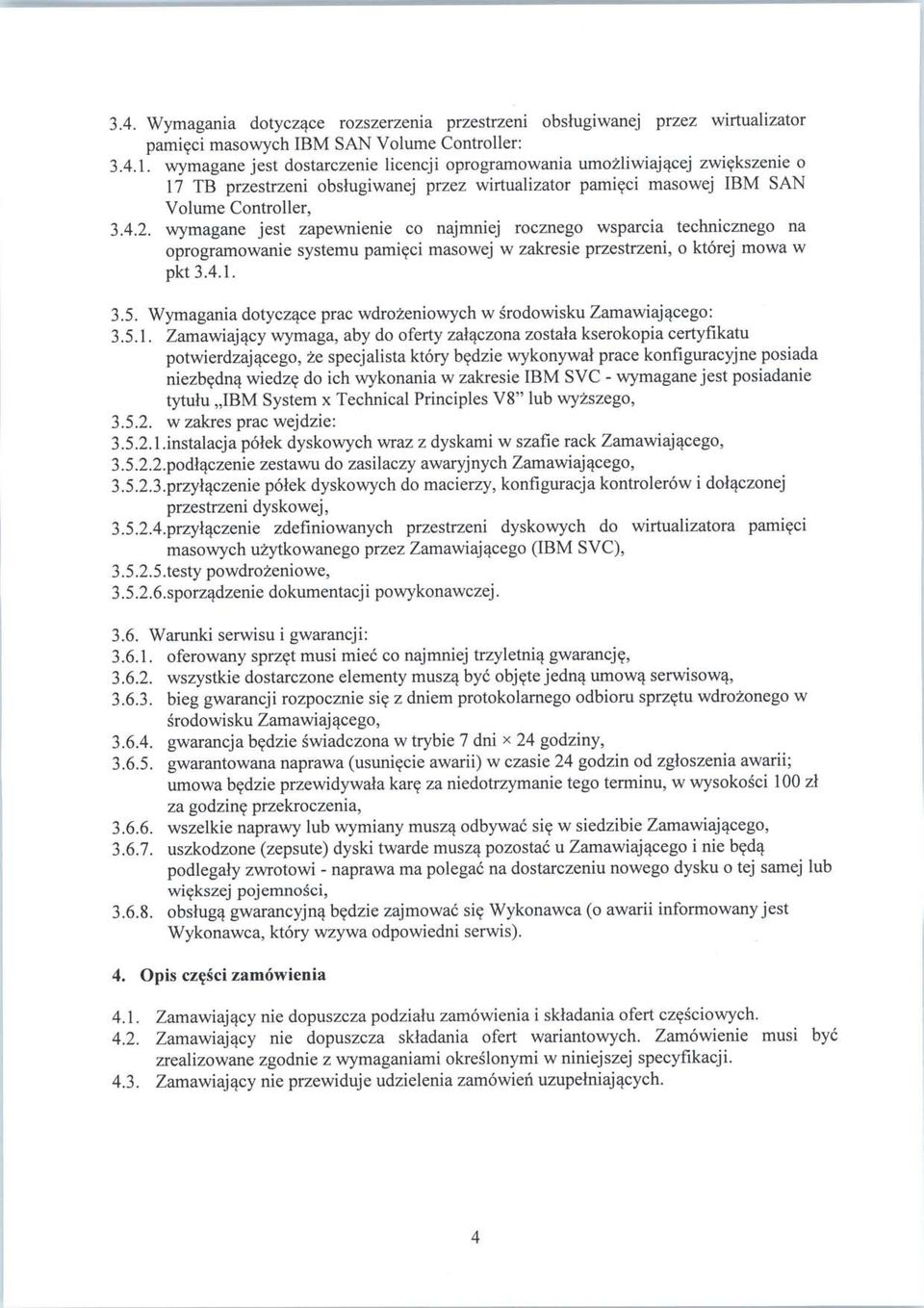 wymagane jest zapewnienie co najmniej rocznego wsparcia technicznego na oprogramowanie systemu pamieci masowej w zakresie przestrzeni, o ktorej mowa w pkt 3.4.1. 3.5.