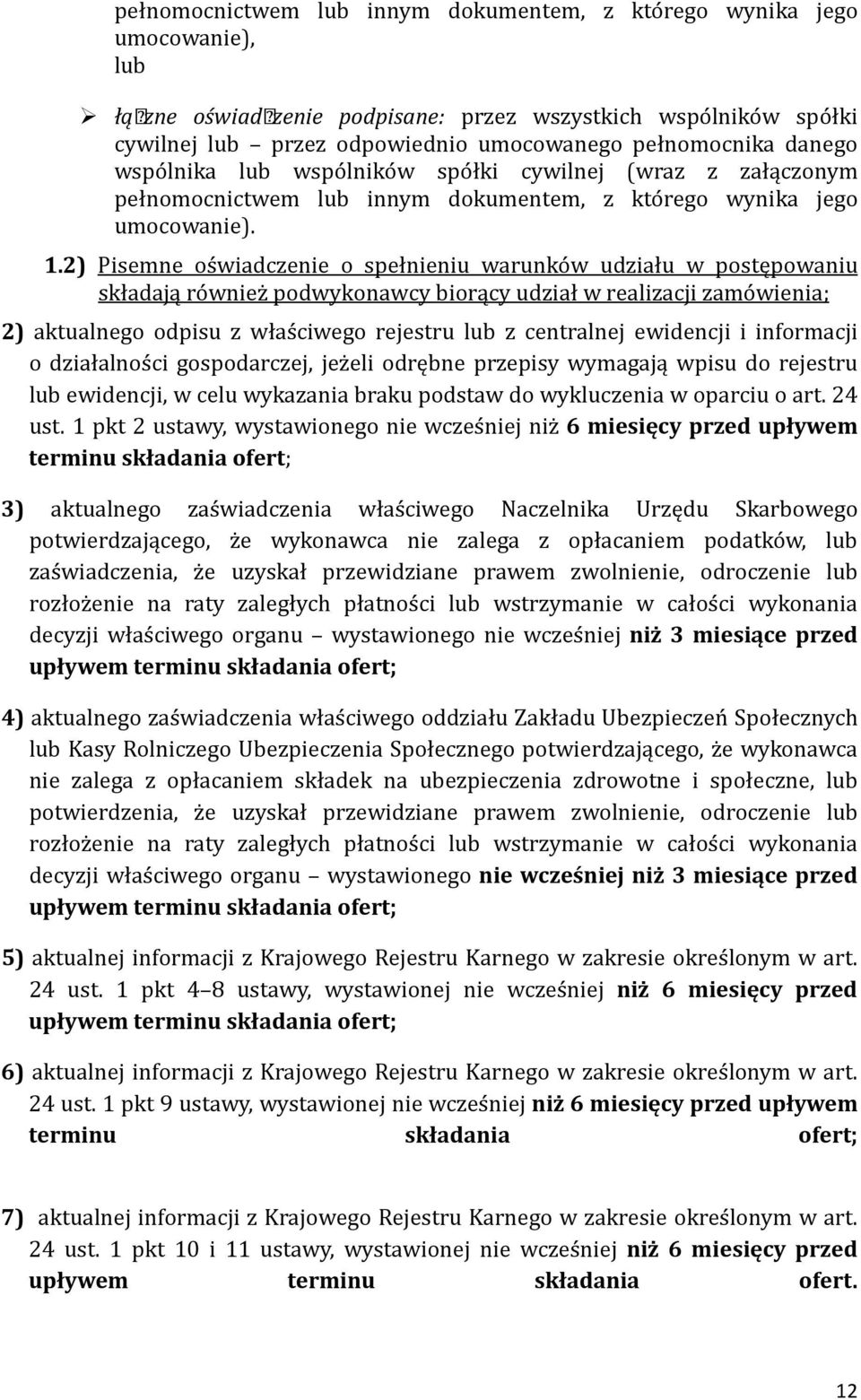 2) Pisemne oświadczenie o spełnieniu warunków udziału w postępowaniu składają również podwykonawcy biorący udział w realizacji zamówienia; 2) aktualnego odpisu z włas ciwego rejestru lub z centralnej