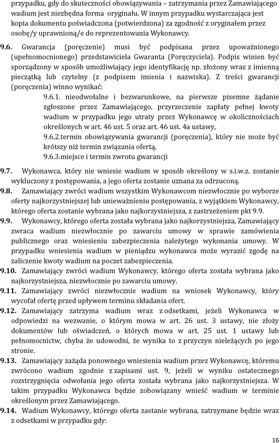 Gwarancja (poręczenie) musi być podpisana przez upoważnionego (upełnomocnionego) przedstawiciela Gwaranta (Poręczyciela). Podpis winien być sporządzony w sposób umożliwiający jego identyfikację np.