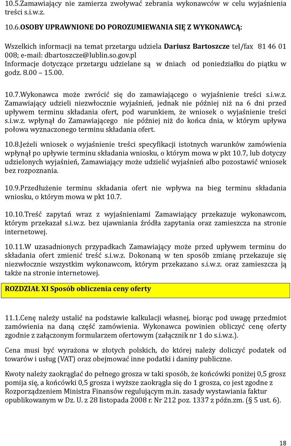 pl Informacje dotyczące przetargu udzielane są w dniach od poniedziałku do piątku w godz. 8.00 15.00. 10.7.Wykonawca moz e zwro cic się do zamawiającego o wyjas nienie tres ci s.i.w.z. Zamawiający udzieli niezwłocznie wyjas nien, jednak nie po z niej niz na 6 dni przed upływem terminu składania ofert, pod warunkiem, z e wniosek o wyjas nienie tres ci s.