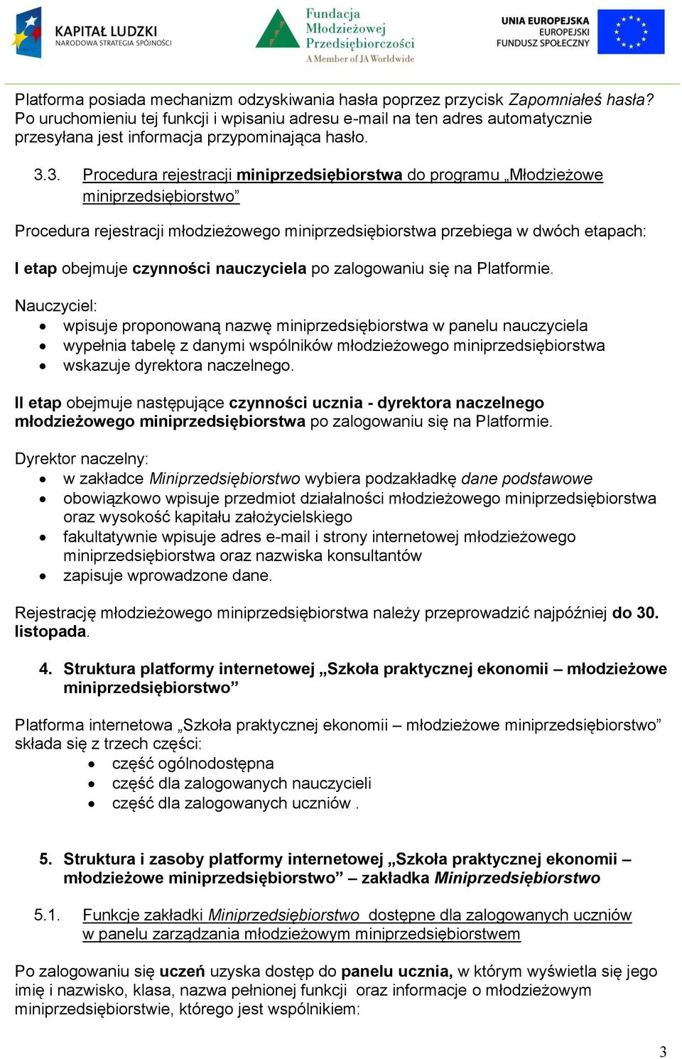 3. Procedura rejestracji miniprzedsiębiorstwa do programu Młodzieżowe miniprzedsiębiorstwo Procedura rejestracji młodzieżowego miniprzedsiębiorstwa przebiega w dwóch etapach: I etap obejmuje