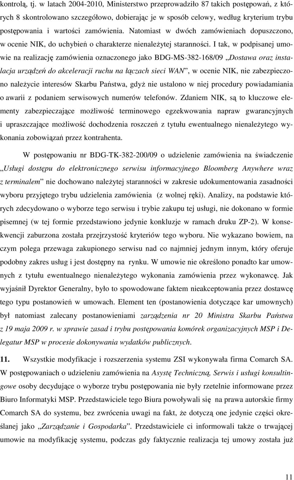 Natomiast w dwóch zamówieniach dopuszczono, w ocenie NIK, do uchybień o charakterze nienaleŝytej staranności.