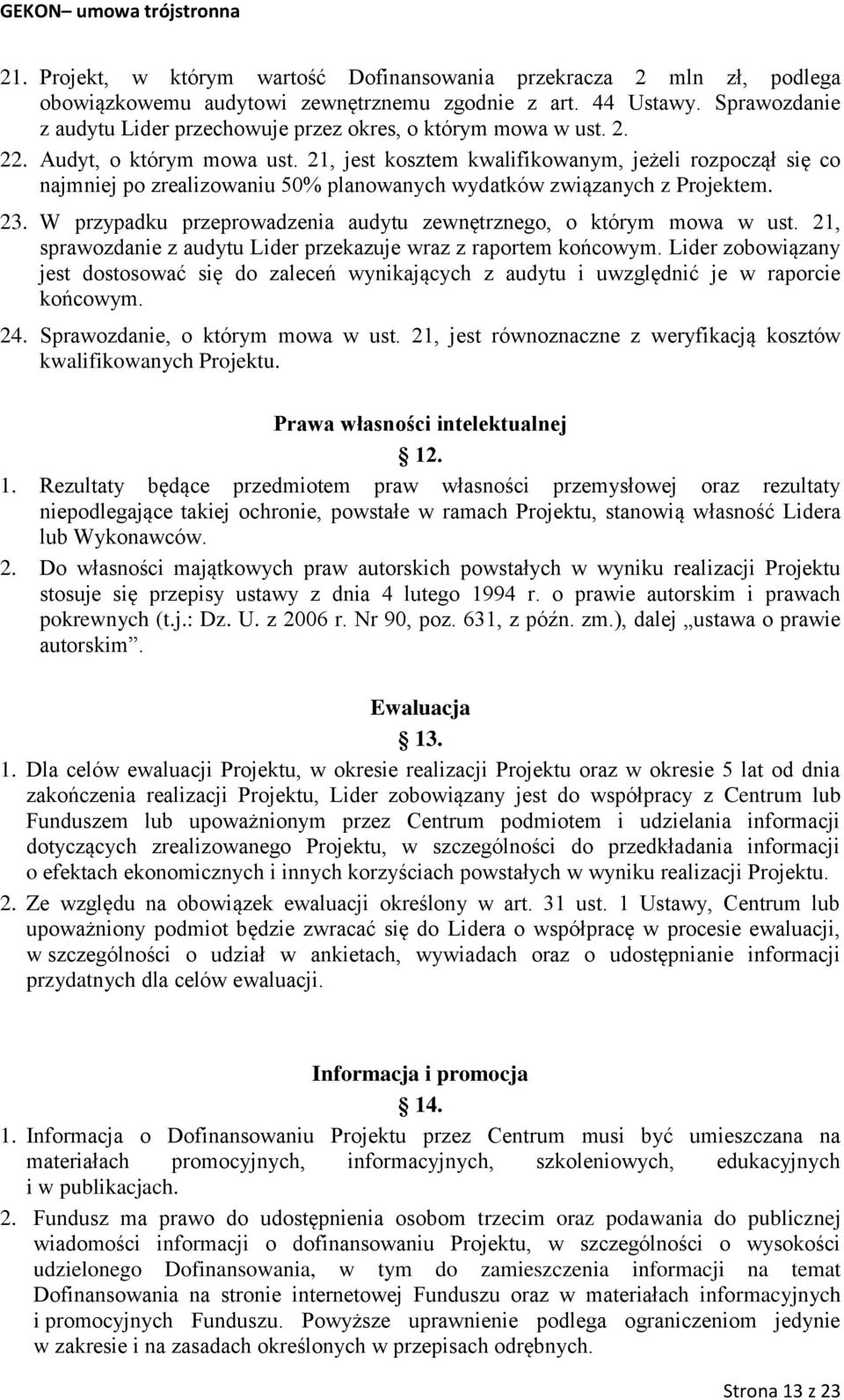 21, jest kosztem kwalifikowanym, jeżeli rozpoczął się co najmniej po zrealizowaniu 50% planowanych wydatków związanych z Projektem. 23.